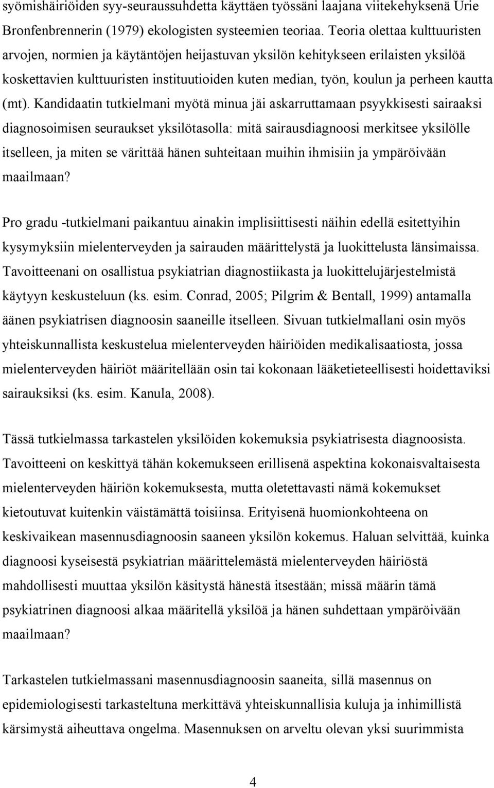 (mt). Kandidaatin tutkielmani myötä minua jäi askarruttamaan psyykkisesti sairaaksi diagnosoimisen seuraukset yksilötasolla: mitä sairausdiagnoosi merkitsee yksilölle itselleen, ja miten se värittää