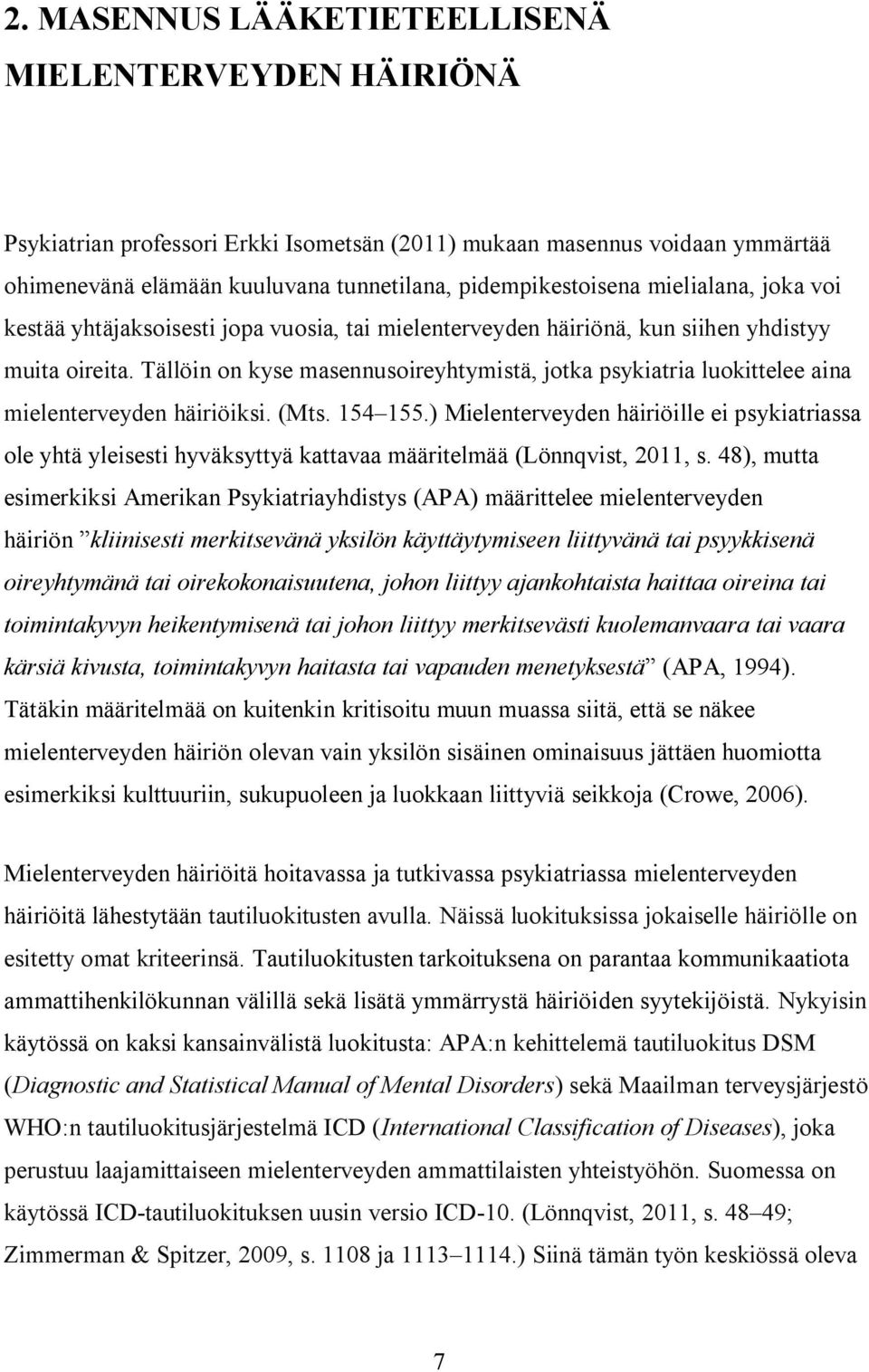 Tällöin on kyse masennusoireyhtymistä, jotka psykiatria luokittelee aina mielenterveyden häiriöiksi. (Mts. 154 155.