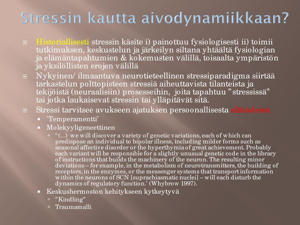 prosesseihin, joita tapahtuu stressissä tai jotka laukaisevat stressin tai ylläpitävät sitä. Stressi tarvitsee avukseen ajatuksen persoonallisesta alttiudesta Temperamentti Molekyyligeneettinen (.