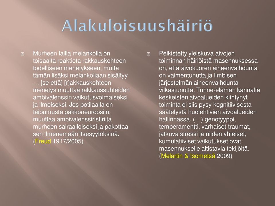 (Freud 1917/2005) Pelkistetty yleiskuva aivojen toiminnan häiriöistä masennuksessa on, että aivokuoren aineenvaihdunta on vaimentunutta ja limbisen järjestelmän aineenvaihdunta vilkastunutta.