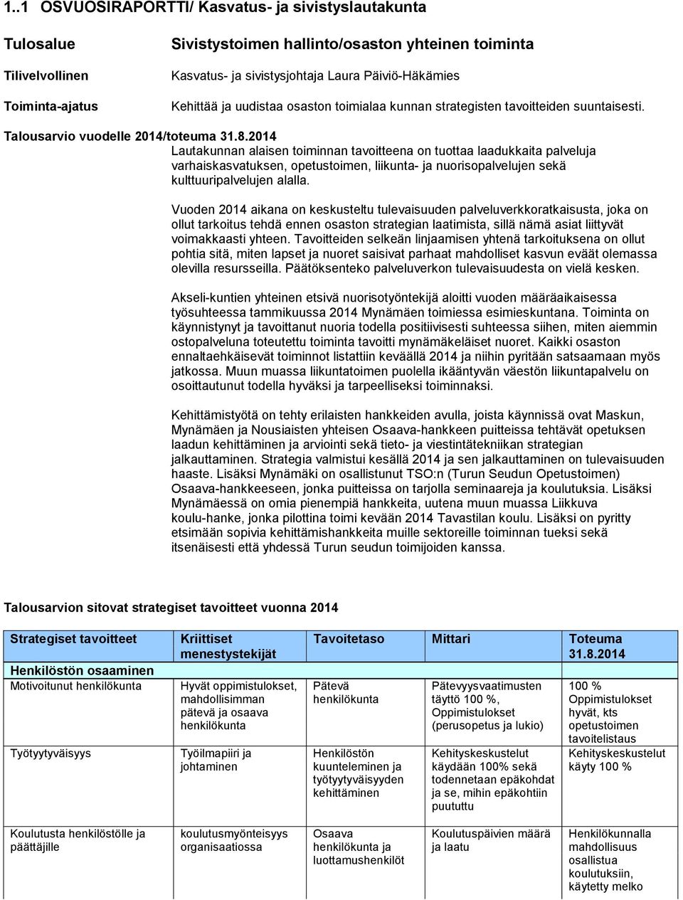 2014 Lautakunnan alaisen toiminnan tavoitteena on tuottaa laadukkaita palveluja varhaiskasvatuksen, opetustoimen, liikunta- ja nuorisopalvelujen sekä kulttuuripalvelujen alalla.