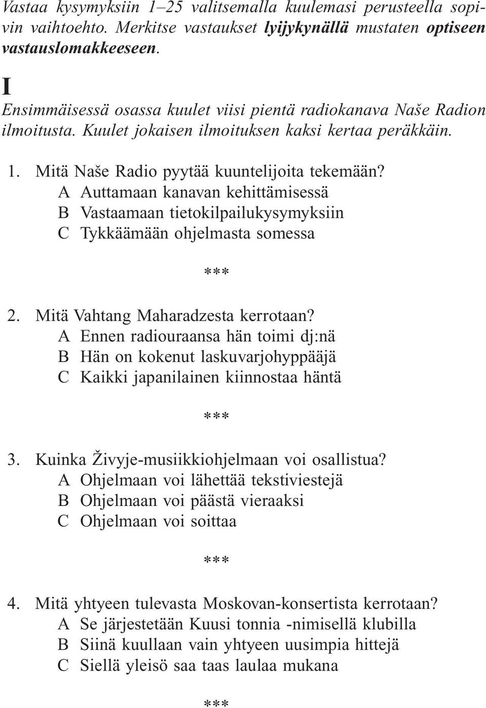 A Auttamaan kanavan kehittämisessä B Vastaamaan tietokilpailukysymyksiin C Tykkäämään ohjelmasta somessa 2. Mitä Vahtang Maharadzesta kerrotaan?