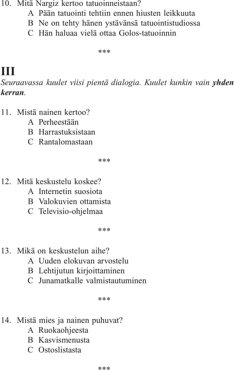 kuulet viisi pientä dialogia. Kuulet kunkin vain yhden kerran. 11. Mistä nainen kertoo? A Perheestään B Harrastuksistaan C Rantalomastaan 12.