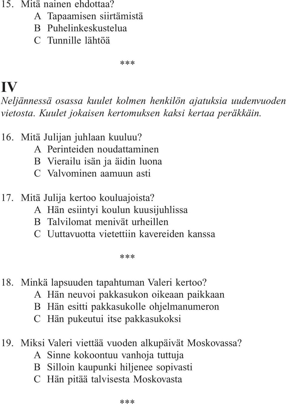 Mitä Julija kertoo kouluajoista? A Hän esiintyi koulun kuusijuhlissa B Talvilomat menivät urheillen C Uuttavuotta vietettiin kavereiden kanssa 18. Minkä lapsuuden tapahtuman Valeri kertoo?