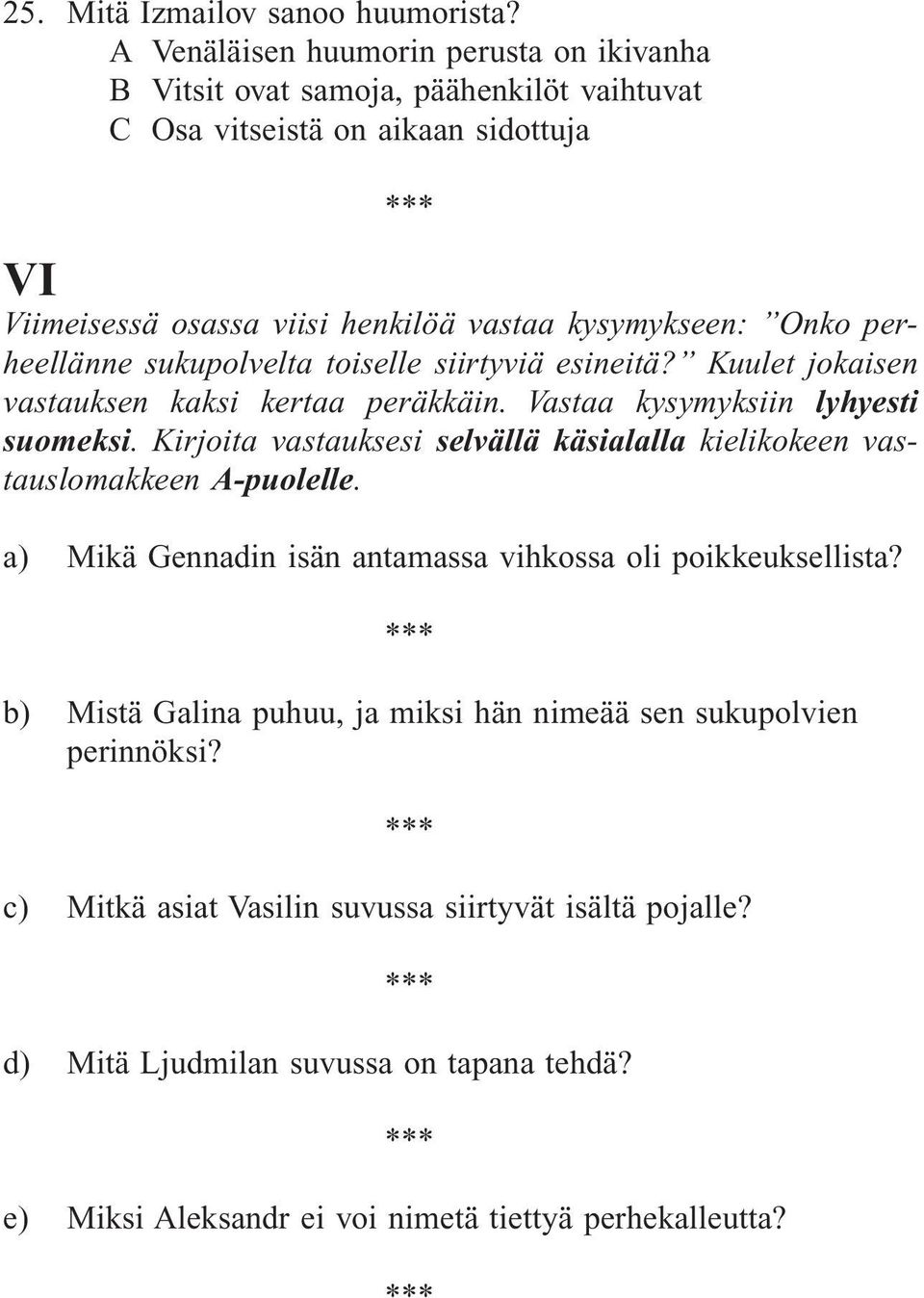 perheellänne sukupolvelta toiselle siirtyviä esineitä? Kuulet jokaisen vastauksen kaksi kertaa peräkkäin. Vastaa kysymyksiin lyhyesti suomeksi.