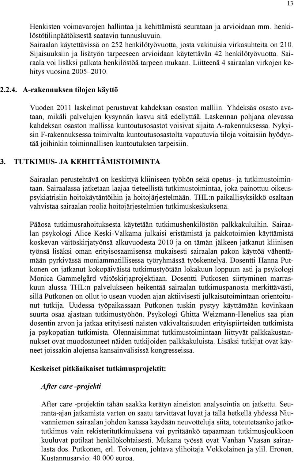 Sairaala voi lisäksi palkata henkilöstöä tarpeen mukaan. Liitteenä 4 sairaalan virkojen kehitys vuosina 25 21. 2.2.4. A-rakennuksen tilojen käyttö Vuoden 211 laskelmat perustuvat kahdeksan osaston malliin.