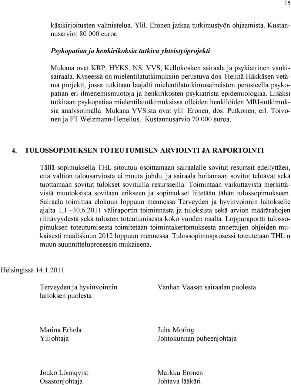 Helinä Häkkäsen vetämä projekti, jossa tutkitaan laajalti mielentilatutkimusaineiston perusteella psykopatian eri ilmenemismuotoja ja henkirikosten psykiatrista epidemiologiaa.