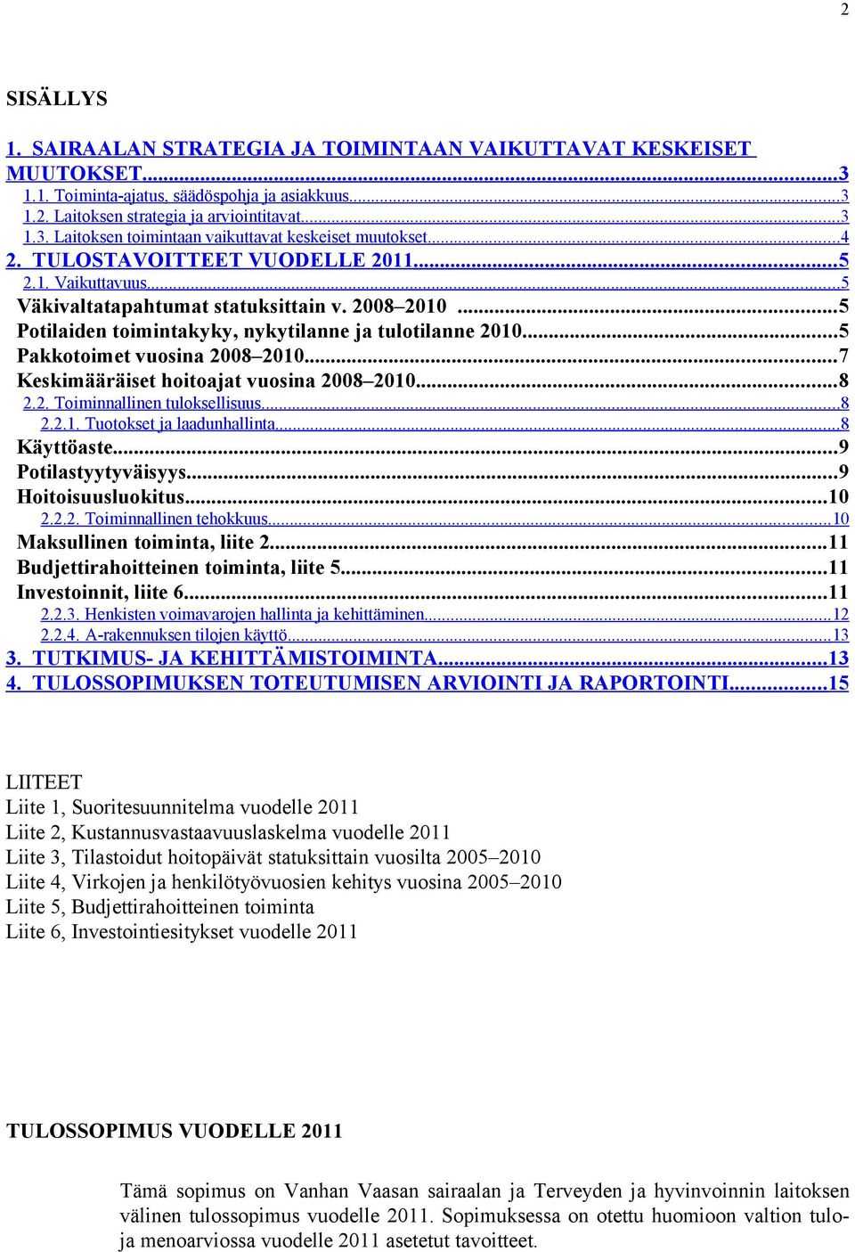 ..7 Keskimääräiset hoitoajat vuosina 28 21...8 2.2. Toiminnallinen tuloksellisuus...8 2.2.1. Tuotokset ja laadunhallinta...8 Käyttöaste...9 Potilastyytyväisyys...9 Hoitoisuusluokitus...1 2.2.2. Toiminnallinen tehokkuus.