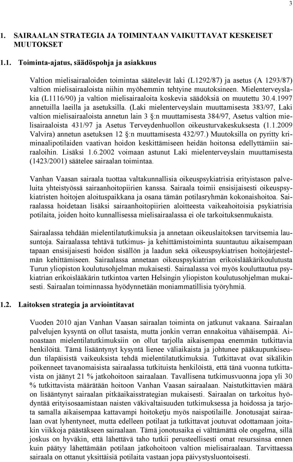 (Laki mielenterveyslain muuttamisesta 383/97, Laki valtion mielisairaaloista annetun lain 3 :n muuttamisesta 384/97, Asetus valtion mielisairaaloista 431/97 ja Asetus Terveydenhuollon