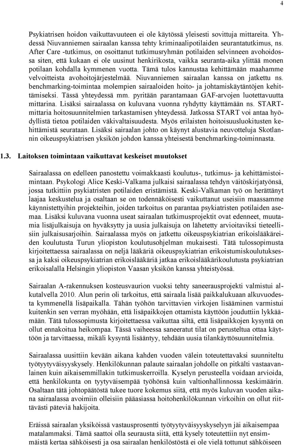 vuotta. Tämä tulos kannustaa kehittämään maahamme velvoitteista avohoitojärjestelmää. Niuvanniemen sairaalan kanssa on jatkettu ns.