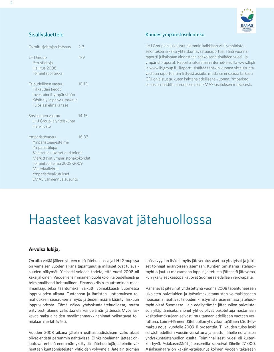 Sisäiset ja ulkoiset auditoinnit Merkittävät ympäristönäkökohdat Toimintaohjelma 2008-2009 Materiaalivirrat Ympäristövaikutukset EMAS varmennuslausunto LHJ Group on julkaissut aiemmin kaikkiaan viisi