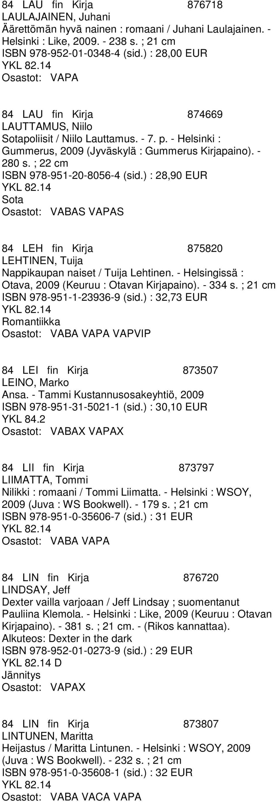 ; 22 cm ISBN 978-951-20-8056-4 (sid.) : 28,90 EUR Sota Osastot: VABAS VAPAS 84 LEH fin Kirja 875820 LEHTINEN, Tuija Nappikaupan naiset / Tuija Lehtinen.