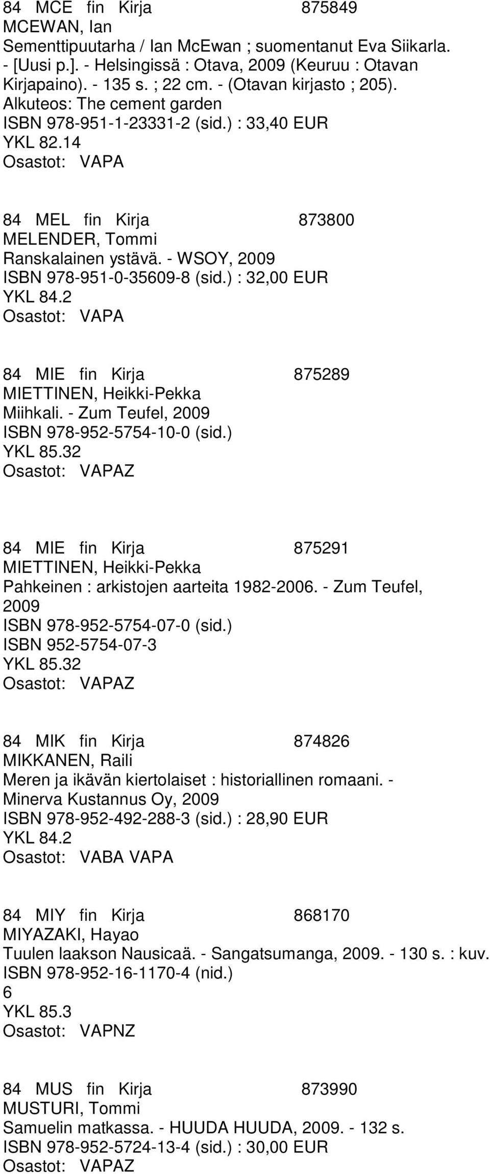 ) : 32,00 EUR 84 MIE fin Kirja 875289 MIETTINEN, Heikki-Pekka Miihkali. - Zum Teufel, 2009 ISBN 978-952-5754-10-0 (sid.) YKL 85.