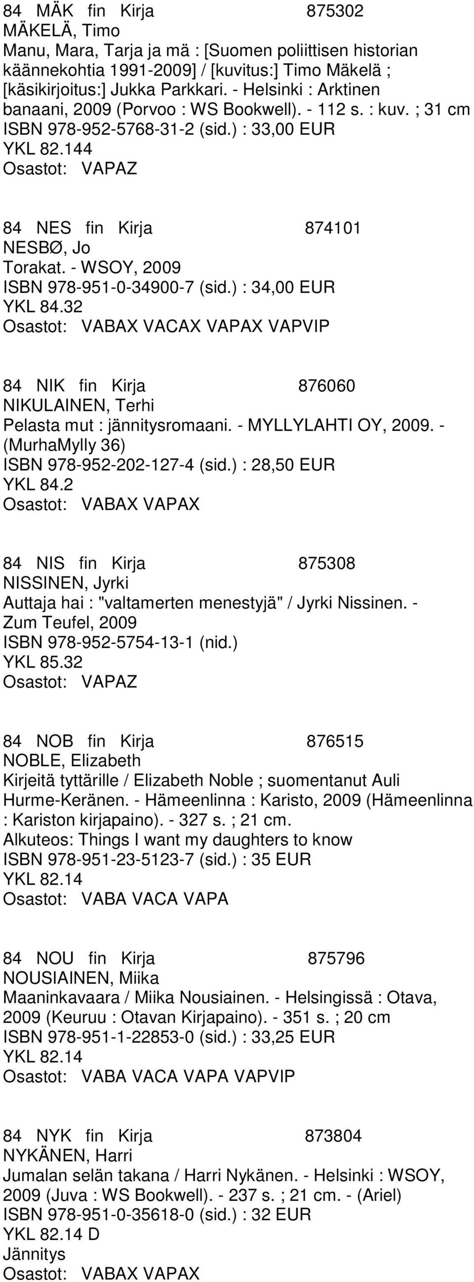 - WSOY, 2009 ISBN 978-951-0-34900-7 (sid.) : 34,00 EUR YKL 84.32 Osastot: VABAX VACAX VAPAX VAPVIP 84 NIK fin Kirja 876060 NIKULAINEN, Terhi Pelasta mut : jännitysromaani. - MYLLYLAHTI OY, 2009.