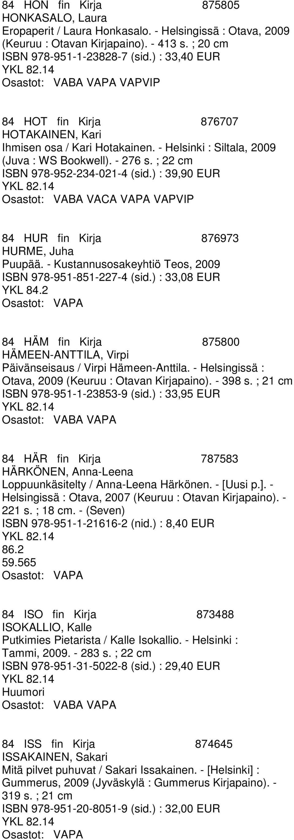 ) : 39,90 EUR 84 HUR fin Kirja 876973 HURME, Juha Puupää. - Kustannusosakeyhtiö Teos, 2009 ISBN 978-951-851-227-4 (sid.