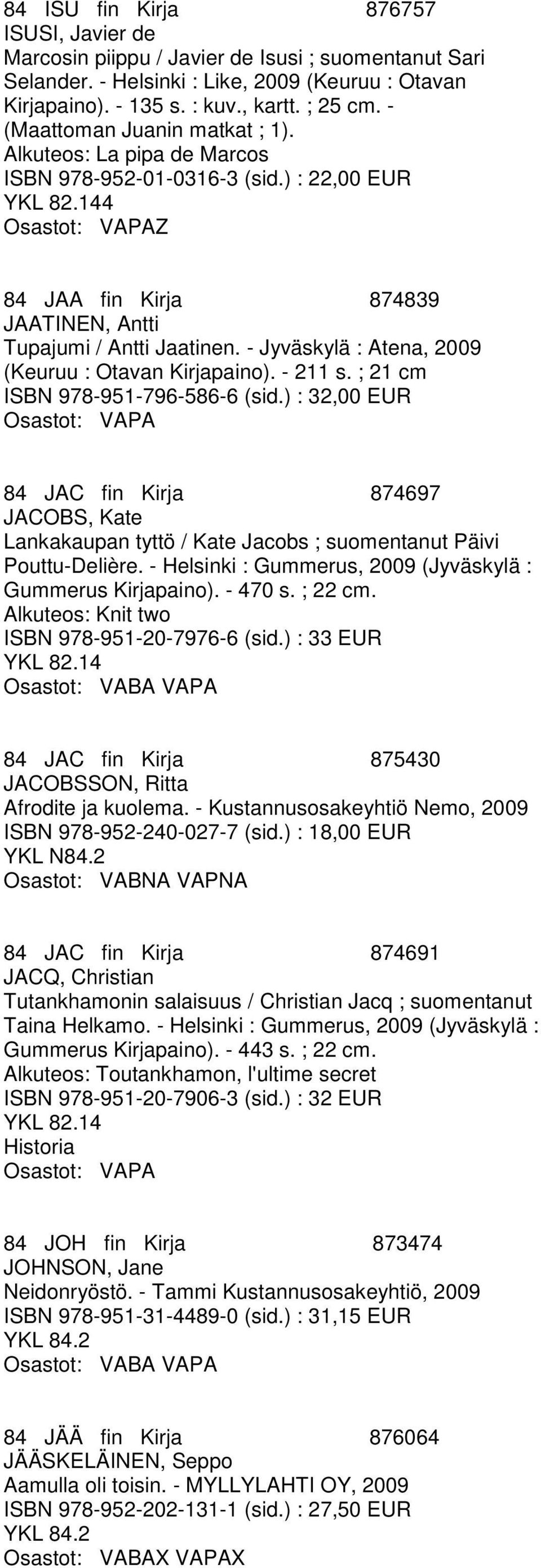 - Jyväskylä : Atena, 2009 (Keuruu : Otavan Kirjapaino). - 211 s. ; 21 cm ISBN 978-951-796-586-6 (sid.