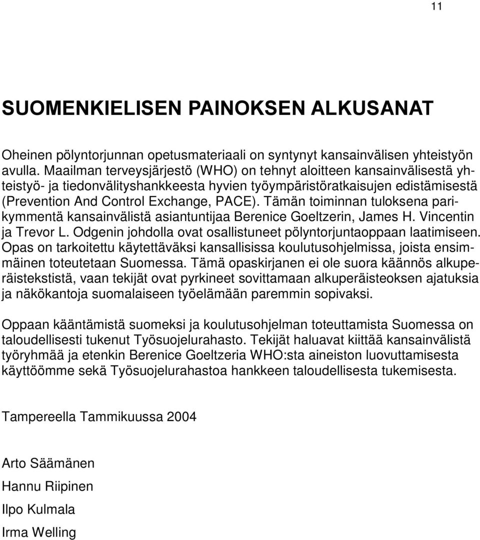 Tämän toiminnan tuloksena parikymmentä kansainvälistä asiantuntijaa Berenice Goeltzerin, James H. Vincentin ja Trevor L. Odgenin johdolla ovat osallistuneet pölyntorjuntaoppaan laatimiseen.