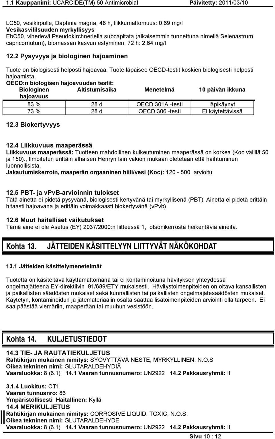 Tuote läpäisee OECD-testit koskien biologisesti helposti hajoamista.