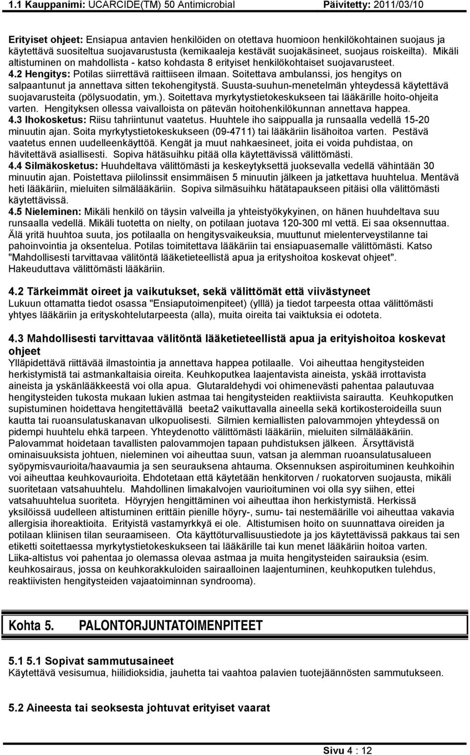 Soitettava ambulanssi, jos hengitys on salpaantunut ja annettava sitten tekohengitystä. Suusta-suuhun-menetelmän yhteydessä käytettävä suojavarusteita (pölysuodatin, ym.).