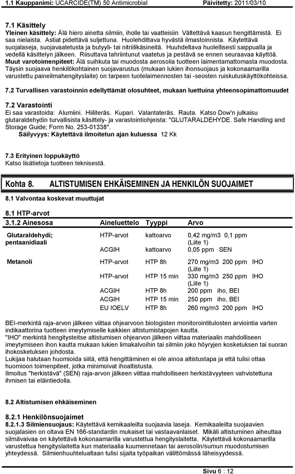 Riisuttava tahriintunut vaatetus ja pestävä se ennen seuraavaa käyttöä. Muut varotoimenpiteet: Älä suihkuta tai muodosta aerosolia tuotteen laimentamattomasta muodosta.