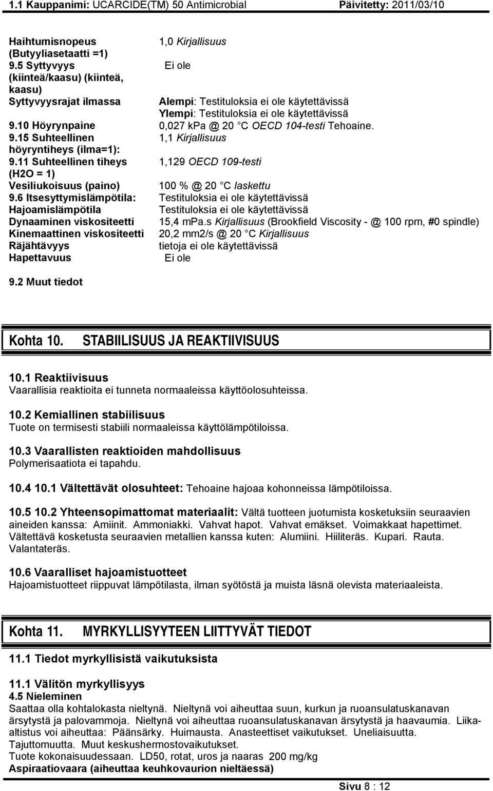 10 Höyrynpaine 0,027 kpa @ 20 C OECD 104-testi Tehoaine. 9.15 Suhteellinen 1,1 Kirjallisuus höyryntiheys (ilma=1): 9.