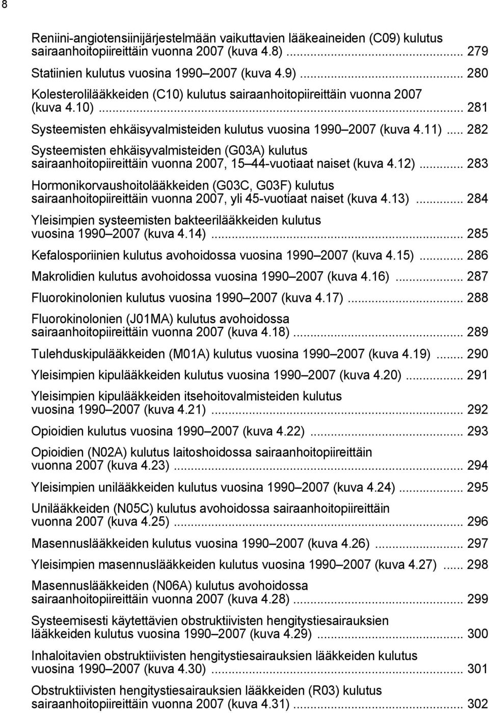 .. 282 Systeemisten ehkäisyvalmisteiden (G03A) kulutus sairaanhoitopiireittäin vuonna 2007, 15 44-vuotiaat naiset (kuva 4.12).