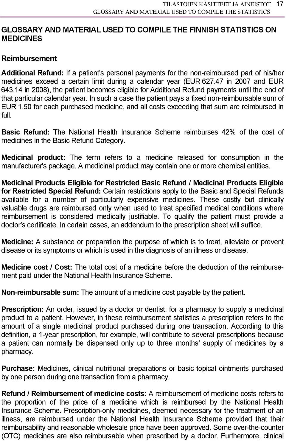 14 in 2008), the patient becomes eligible for Additional Refund payments until the end of that particular calendar year. In such a case the patient pays a fixed non-reimbursable sum of EUR 1.