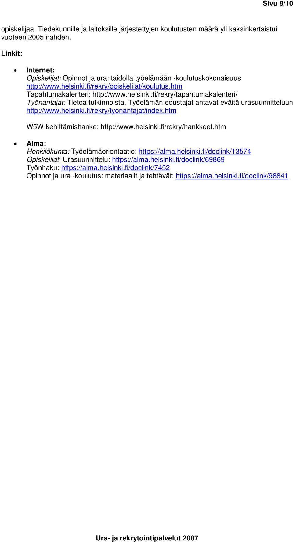 fi/rekry/opiskelijat/koulutus.htm Tapahtumakalenteri: http://www.helsinki.fi/rekry/tapahtumakalenteri/ Työnantajat: Tietoa tutkinnoista, Työelämän edustajat antavat eväitä urasuunnitteluun http://www.