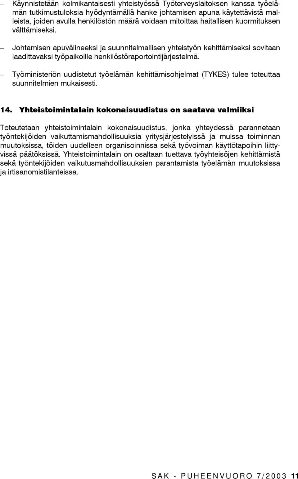 Työministeriön uudistetut työelämän kehittämisohjelmat (TYKES) tulee toteuttaa suunnitelmien mukaisesti. 14.