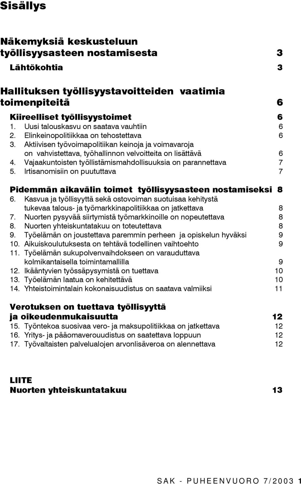 Vajaakuntoisten työllistämismahdollisuuksia on parannettava 7 5. Irtisanomisiin on puututtava 7 Pidemmän aikavälin toimet työllisyysasteen nostamiseksi 8 6.