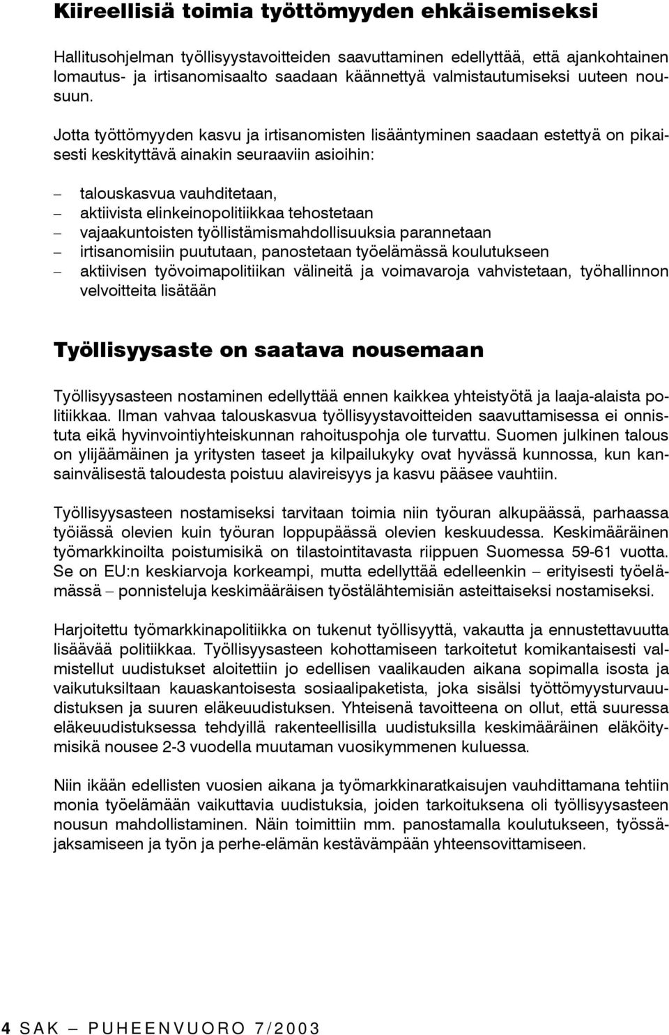 Jotta työttömyyden kasvu ja irtisanomisten lisääntyminen saadaan estettyä on pikaisesti keskityttävä ainakin seuraaviin asioihin: talouskasvua vauhditetaan, aktiivista elinkeinopolitiikkaa