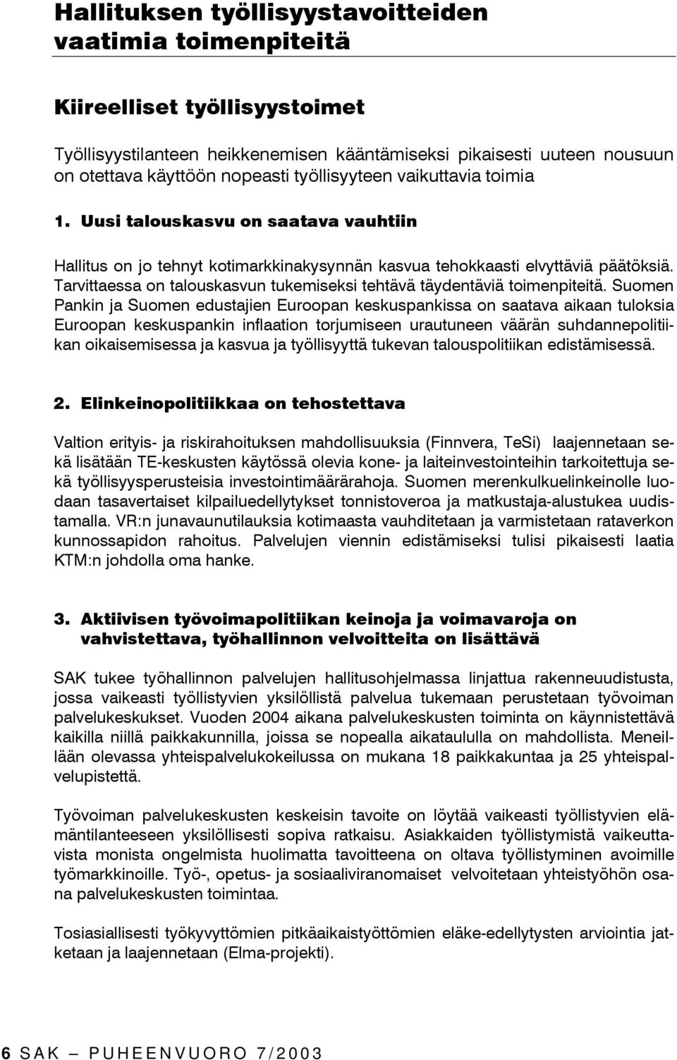 Tarvittaessa on talouskasvun tukemiseksi tehtävä täydentäviä toimenpiteitä.