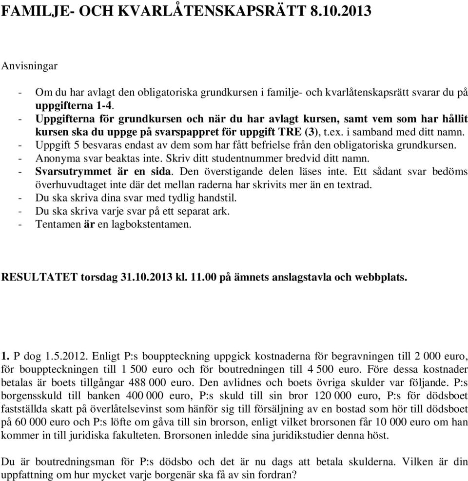 - Uppgift 5 besvaras endast av dem som har fått befrielse från den obligatoriska grundkursen. - Anonyma svar beaktas inte. Skriv ditt studentnummer bredvid ditt namn. - Svarsutrymmet är en sida.