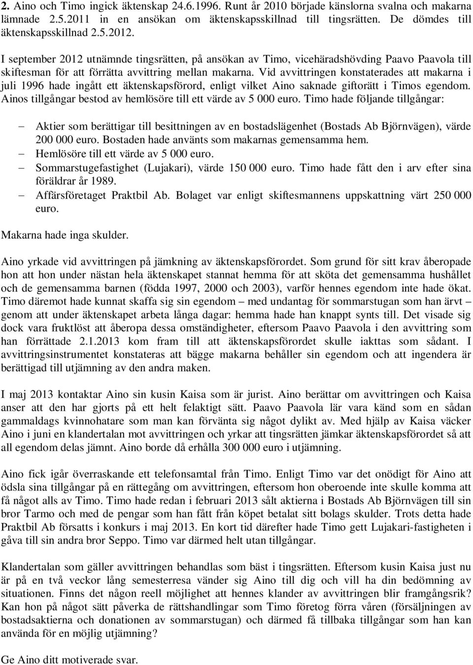 Vid avvittringen konstaterades att makarna i juli 1996 hade ingått ett äktenskapsförord, enligt vilket Aino saknade giftorätt i Timos egendom.