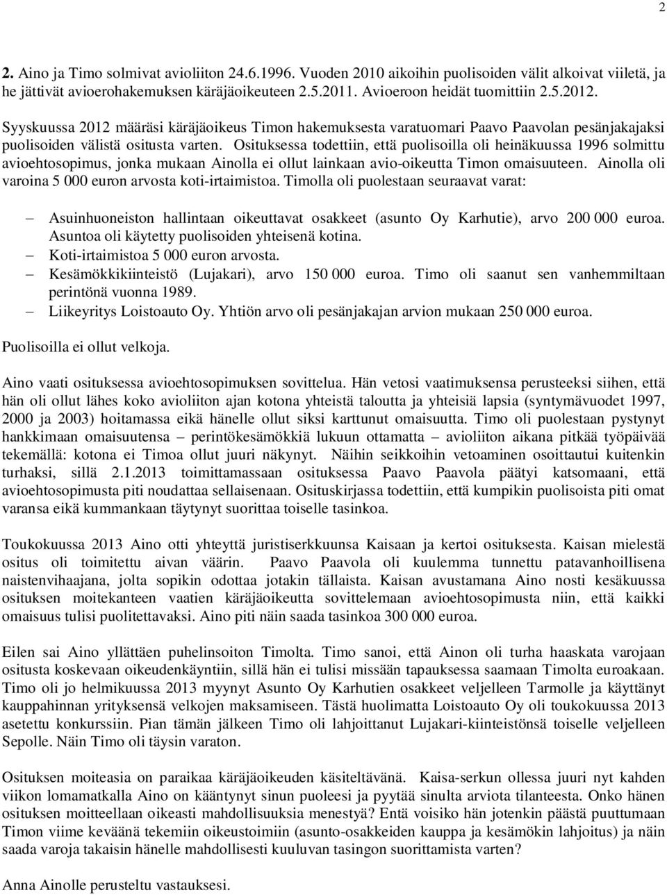 Osituksessa todettiin, että puolisoilla oli heinäkuussa 1996 solmittu avioehtosopimus, jonka mukaan Ainolla ei ollut lainkaan avio-oikeutta Timon omaisuuteen.