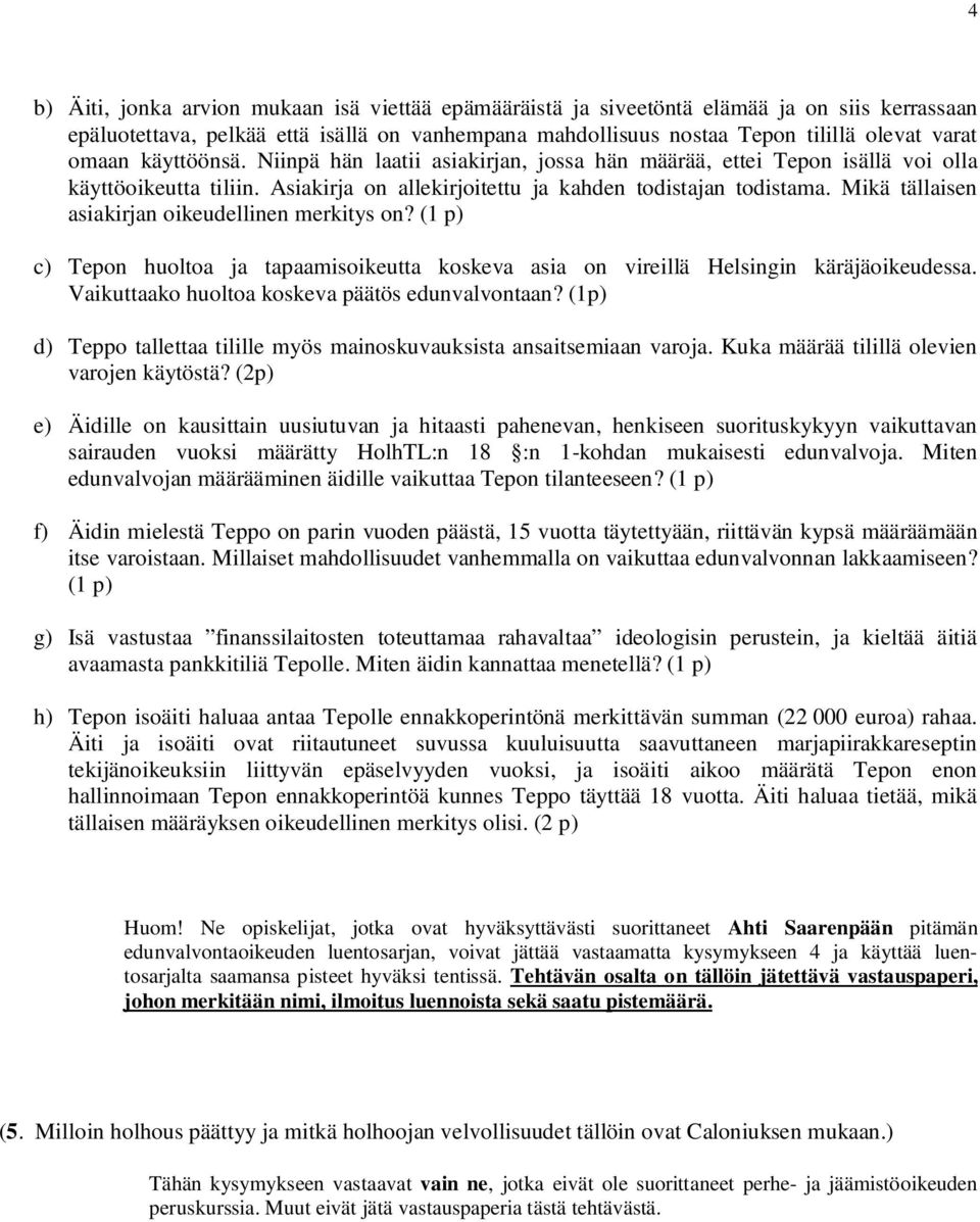 Mikä tällaisen asiakirjan oikeudellinen merkitys on? (1 p) c) Tepon huoltoa ja tapaamisoikeutta koskeva asia on vireillä Helsingin käräjäoikeudessa. Vaikuttaako huoltoa koskeva päätös edunvalvontaan?