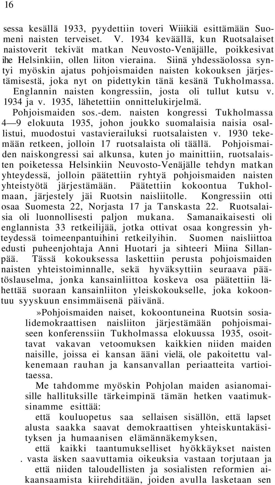 Siinä yhdessäolossa syntyi myöskin ajatus pohjoismaiden naisten kokouksen järjestämisestä, joka nyt on pidettykin tänä kesänä Tukholmassa. Englannin naisten kongressiin, josta oli tullut kutsu v.