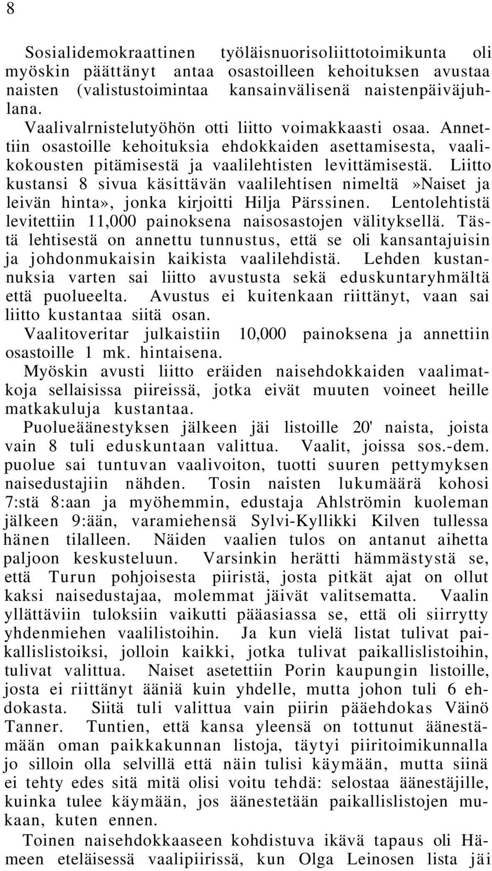 Liitto kustansi 8 sivua käsittävän vaalilehtisen nimeltä»naiset ja leivän hinta», jonka kirjoitti Hilja Pärssinen. Lentolehtistä levitettiin 11,000 painoksena naisosastojen välityksellä.