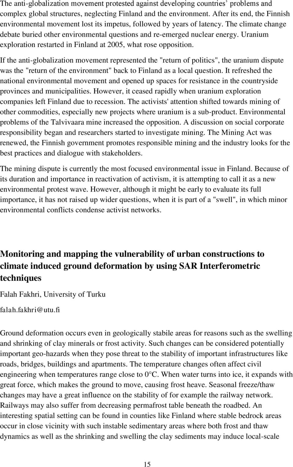 Uranium exploration restarted in Finland at 2005, what rose opposition.