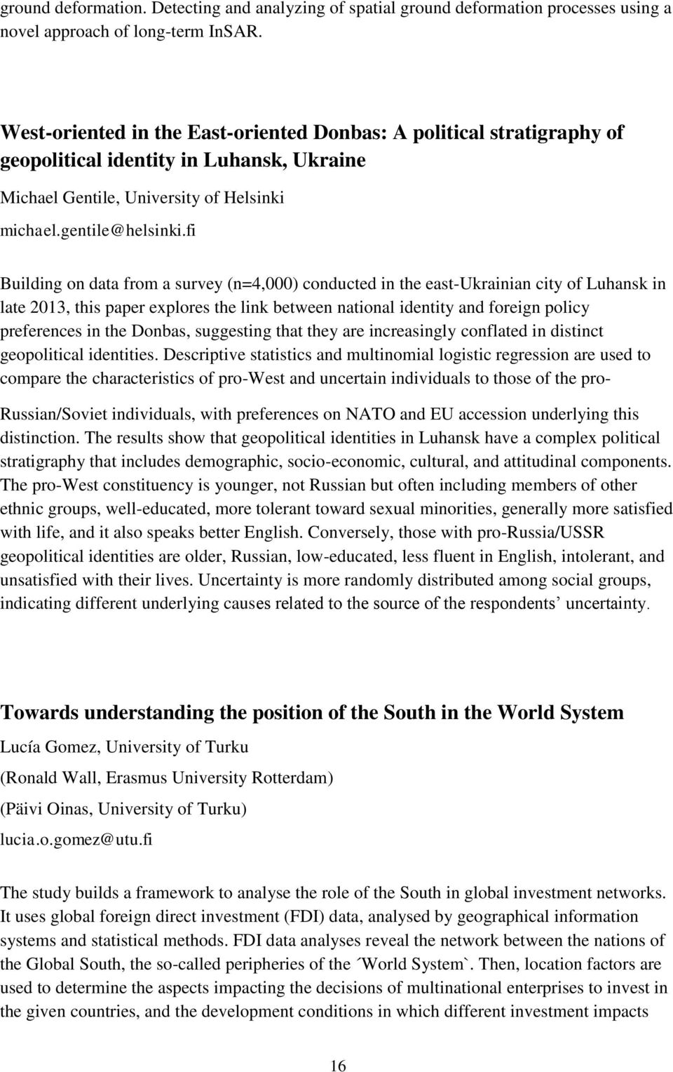 fi Building on data from a survey (n=4,000) conducted in the east-ukrainian city of Luhansk in late 2013, this paper explores the link between national identity and foreign policy preferences in the