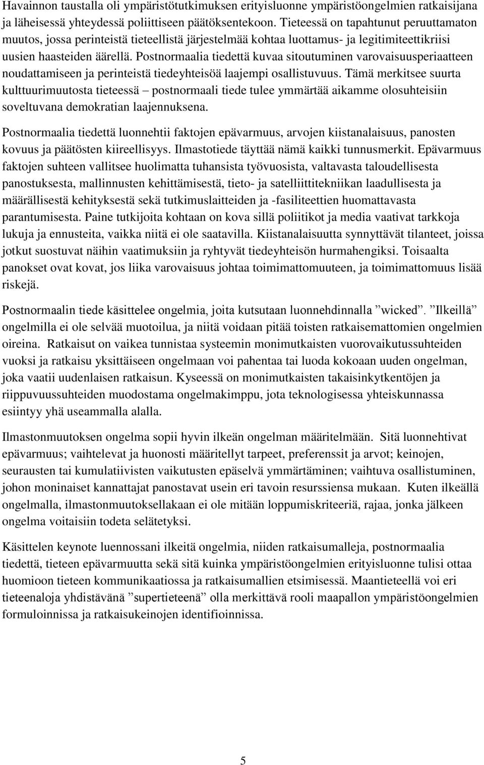 Postnormaalia tiedettä kuvaa sitoutuminen varovaisuusperiaatteen noudattamiseen ja perinteistä tiedeyhteisöä laajempi osallistuvuus.