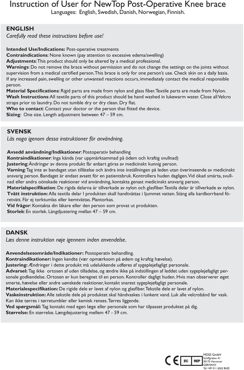 professional. Warnings: Do not remove the brace without permission and do not change the settings on the joints without supervision from a medical certified person.