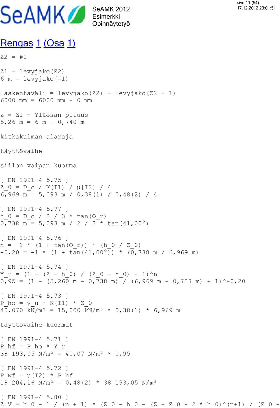 77 ] h_0 = D_c / 2 / 3 * tan(φ_r) 0,738 m = 5,093 m / 2 / 3 * tan(41,00 ) [ EN 1991-4 5.76 ] n = -1 * (1 + tan(φ_r)) * (h_0 / Z_0) -0,20 = -1 * (1 + tan(41,00 )) * (0,738 m / 6,969 m) [ EN 1991-4 5.