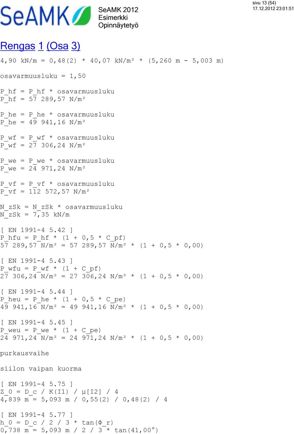 N_zSk = 7,35 kn/m [ EN 1991-4 5.42 ] P_hfu = P_hf * (1 + 0,5 * C_pf) 57 289,57 N/m² = 57 289,57 N/m² * (1 + 0,5 * 0,00) [ EN 1991-4 5.