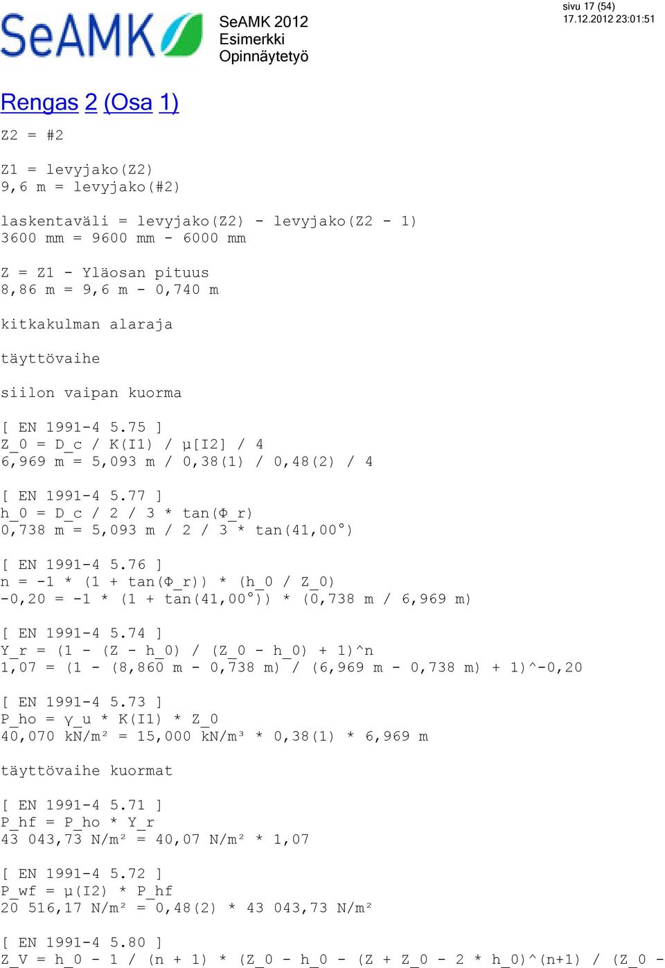 77 ] h_0 = D_c / 2 / 3 * tan(φ_r) 0,738 m = 5,093 m / 2 / 3 * tan(41,00 ) [ EN 1991-4 5.76 ] n = -1 * (1 + tan(φ_r)) * (h_0 / Z_0) -0,20 = -1 * (1 + tan(41,00 )) * (0,738 m / 6,969 m) [ EN 1991-4 5.