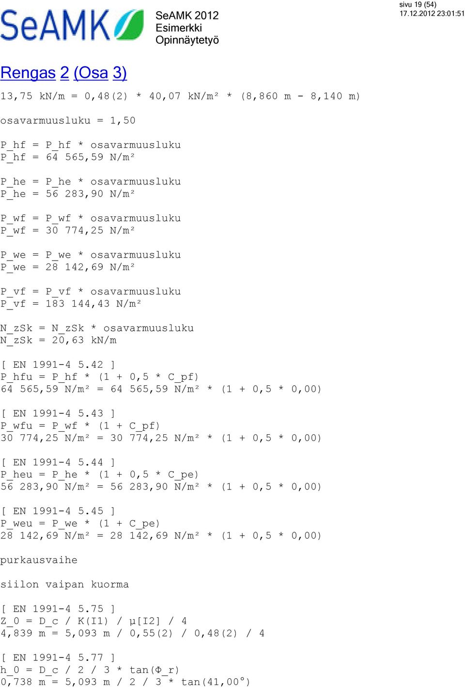 N_zSk = 20,63 kn/m [ EN 1991-4 5.42 ] P_hfu = P_hf * (1 + 0,5 * C_pf) 64 565,59 N/m² = 64 565,59 N/m² * (1 + 0,5 * 0,00) [ EN 1991-4 5.
