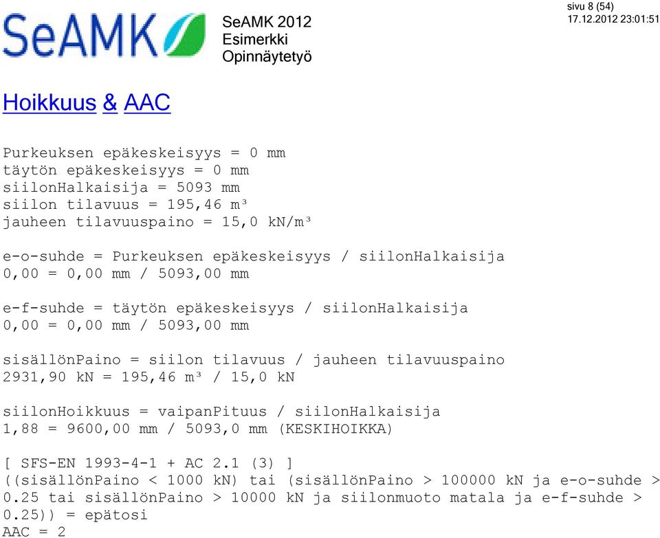 siilon tilavuus / jauheen tilavuuspaino 2931,90 kn = 195,46 m³ / 15,0 kn siilonhoikkuus = vaipanpituus / siilonhalkaisija 1,88 = 9600,00 mm / 5093,0 mm (KESKIHOIKKA) [ SFS-EN