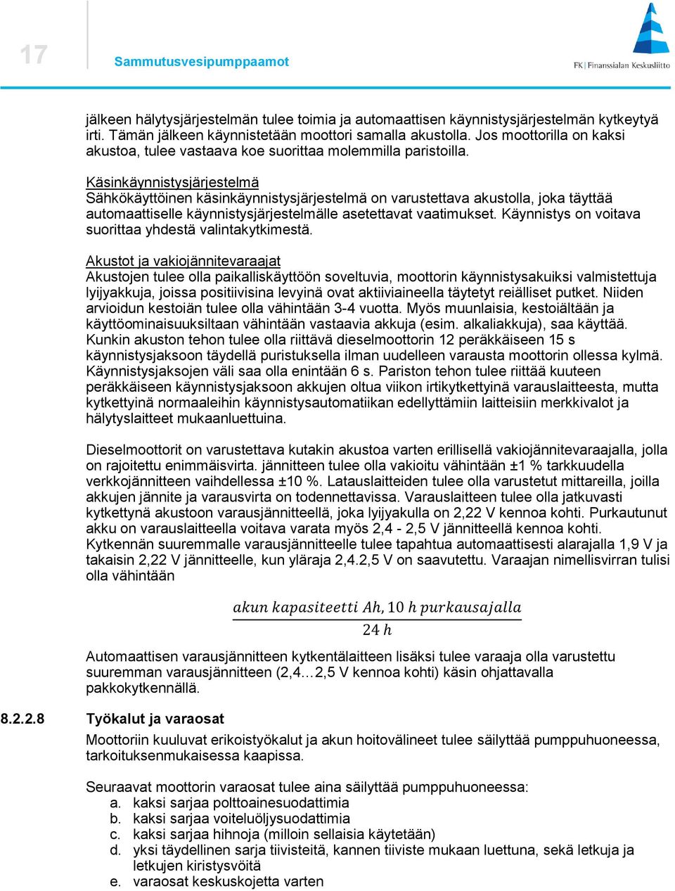 Käsinkäynnistysjärjestelmä Sähkökäyttöinen käsinkäynnistysjärjestelmä on varustettava akustolla, joka täyttää automaattiselle käynnistysjärjestelmälle asetettavat vaatimukset.