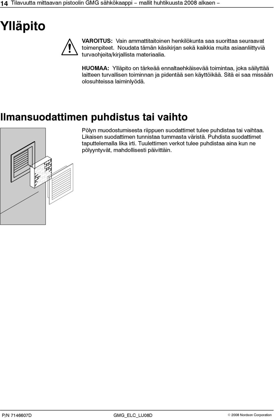 HUOMAA: Ylläpito on tärkeää ennaltaehkäisevää toimintaa, joka säilyttää laitteen turvallisen toiminnan ja pidentää sen käyttöikää. Sitä ei saa missään olosuhteissa laiminlyödä.