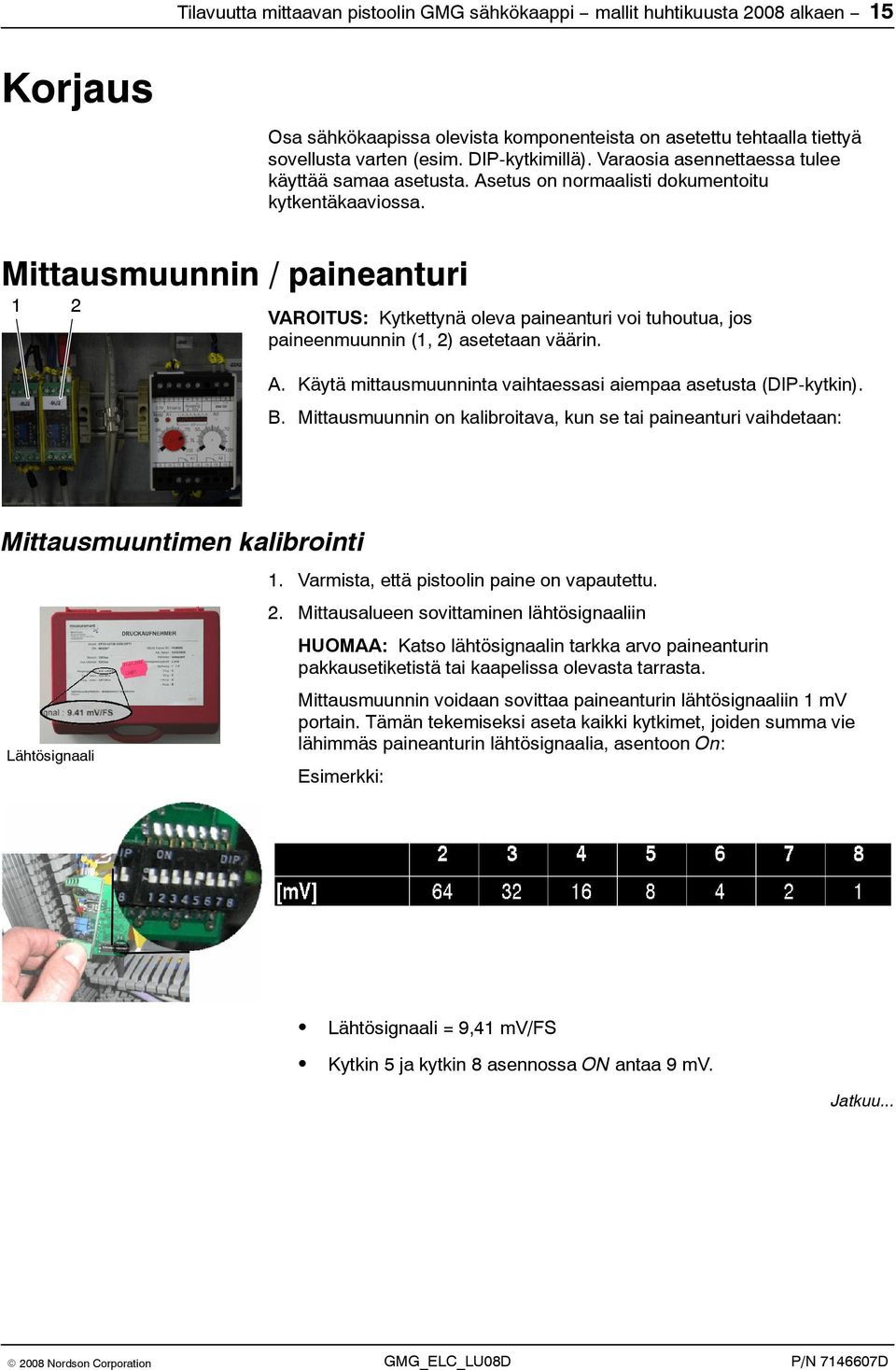 Mittausmuunnin / paineanturi 1 2 VAROITUS: Kytkettynä oleva paineanturi voi tuhoutua, jos paineenmuunnin (1, 2) asetetaan väärin. A. Käytä mittausmuunninta vaihtaessasi aiempaa asetusta (DIP-kytkin).